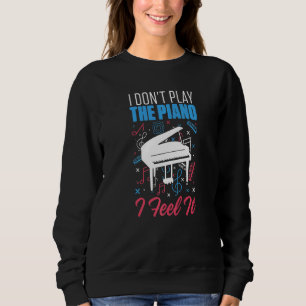 Mens I Dont Play The Piano I Feel It Piano Player Sweatshirt