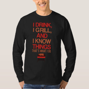 Mens I Drink I Grill I Know Things That's What I D T-Shirt