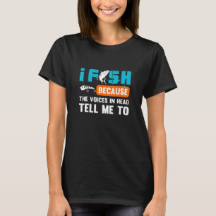 Mens I Fish Because The Voices In My Head Tell Me T-Shirt