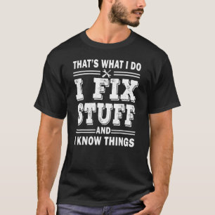Mens I Fix Stuff And I Know Things  Mechanic Fathe T-Shirt