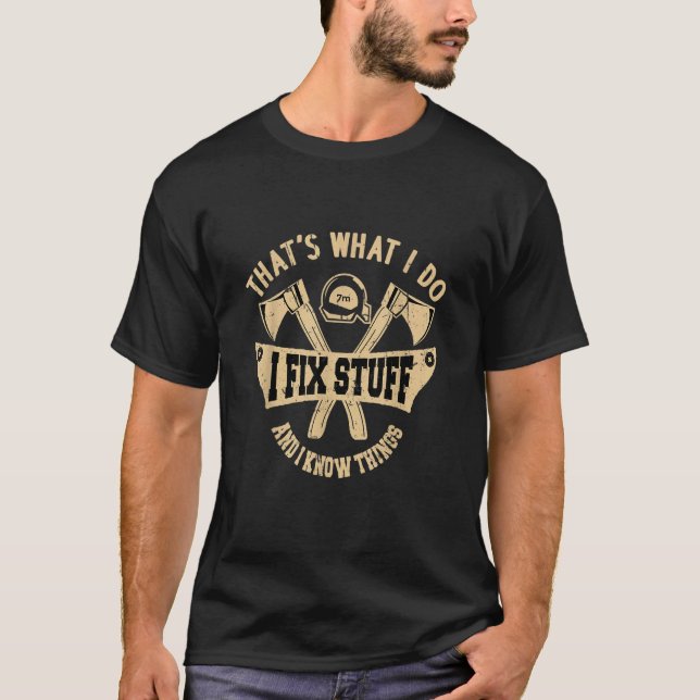 Mens I Fix Stuff And I Know Things  Saying Carpent T-Shirt (Front)