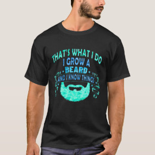 Mens I Grow A Beard And I Know Things, Awesome Bea T-Shirt