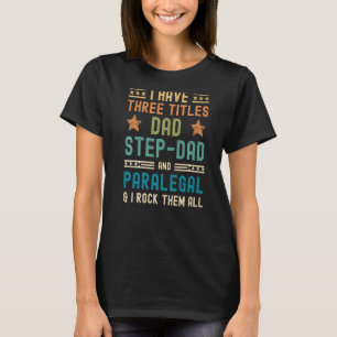 Mens I Have 3 Titles Dad Step Dad Paralegal Birth T-Shirt