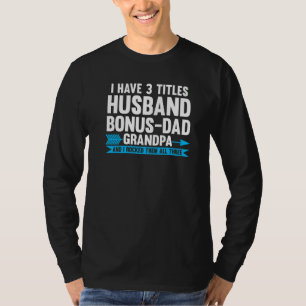 Mens I Have 3 Titles Husband Bonus Dad Step Grandp T-Shirt