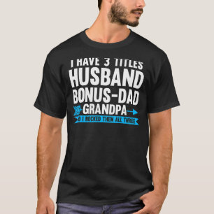 Mens I Have 3 Titles Husband Bonus Dad Step Grandp T-Shirt