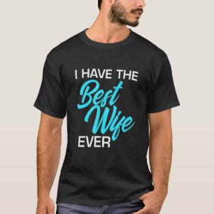 Mens I Have Best Wife Ever Proud Family Husband Ma T-Shirt