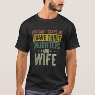 Mens I Have Three Daughters And Wife Daddy Father T-Shirt