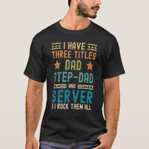 Mens I Have Three Titles Dad Step Dad Server  Birt T-Shirt