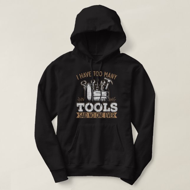 Mens I Have Too Many Tools Said No One Ever Mechan Hoodie (Design Front)