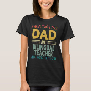 Mens I Have Two Titles Dad And Bilingual Teacher F T-Shirt