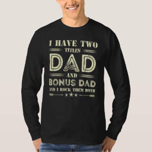Mens I Have Two Titles Dad And Bonus Dad And I Roc T-Shirt