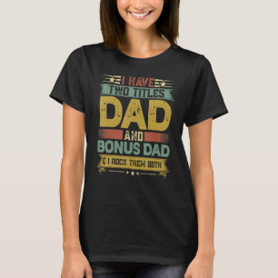 Mens I Have Two Titles Dad And Bonus Dad And I Roc T-Shirt