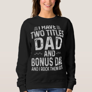 Mens I Have Two Titles Dad And Bonus Dad I Rock Th Sweatshirt