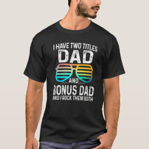 Mens I Have Two Titles Dad And Bonus Dad I Rock Th T-Shirt