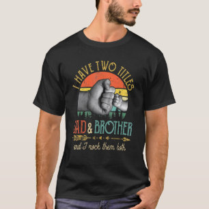 Mens I Have Two Titles Dad And Brother And I Rock T-Shirt