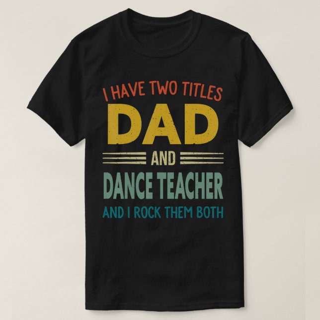 Mens I Have Two Titles Dad And Dance Teacher Vinta T-Shirt (Design Front)
