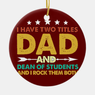 Mens I Have Two Titles Dad And Dean Of Students Ceramic Ornament