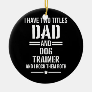 Mens I Have Two Titles Dad And Dog Trainer Funny Ceramic Ornament