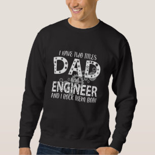 Mens I Have Two Titles Dad And Engineer I Rock The Sweatshirt