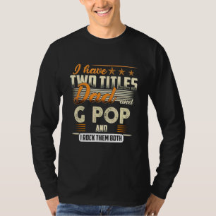 Mens I Have Two Titles Dad And G Pop And I Rock Th T-Shirt