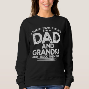 Mens I Have Two Titles Dad And Grandpa I Rock The Sweatshirt