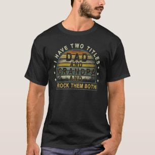 Mens I Have Two Titles Dad And Grandpa I Rock Them T-Shirt