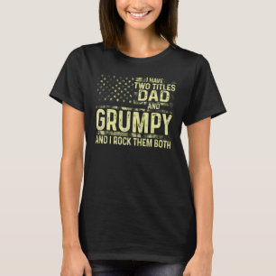 Mens I Have Two Titles Dad And Grumpy I Rock Them T-Shirt