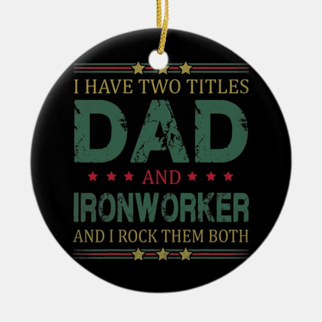 Mens I Have Two Titles Dad And Ironworker Funny Ceramic Ornament (Front)