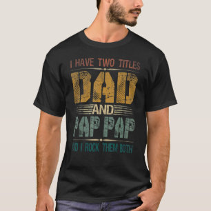 Mens I Have Two Titles Dad And Pap Pap  Fathers Da T-Shirt