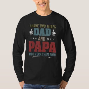 Mens I Have Two Titles Dad And Papa And I Rock The T-Shirt