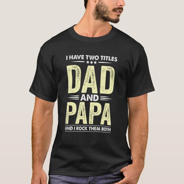 Mens I Have Two Titles Dad And Papa I Rock Them Bo T-Shirt (Front)