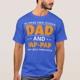 Mens I have two titles Dad and PapPap for Grandpa  T-Shirt