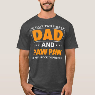 Mens I have two titles Dad and Paw Paw for Grandpa T-Shirt
