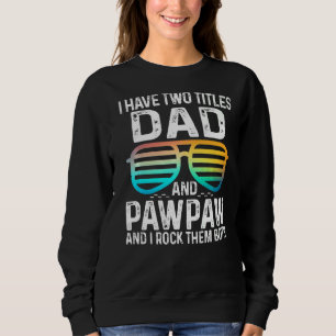 Mens I Have Two Titles Dad And Pawpaw I Rock Them Sweatshirt