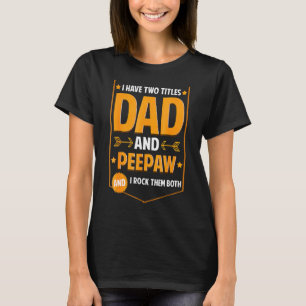 Mens I Have Two Titles Dad And Peepaw Peepaw Fath T-Shirt