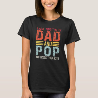 Mens I have two titles Dad and Pop Dad & Pop T-Shirt