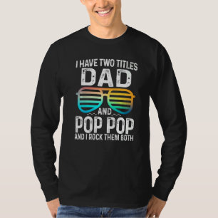 Mens I Have Two Titles Dad And Pop Pop I Rock Them T-Shirt