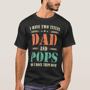 Mens I Have Two Titles Dad And Pops And I Rock The T-Shirt