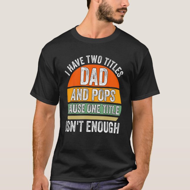 Mens I have two titles dad and pops cause grandfat T-Shirt (Front)