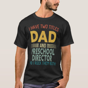 Mens I Have Two Titles Dad And Preschool Director T-Shirt