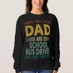 Mens I Have Two Titles Dad And School Bus Driver F Sweatshirt