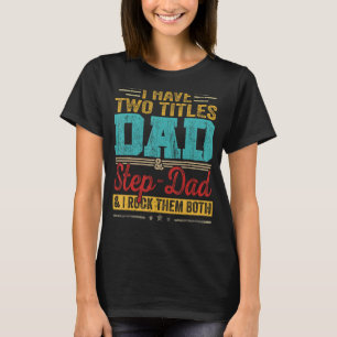 Mens I Have Two Titles Dad And Step Dad Fathers D T-Shirt