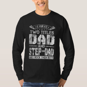 Mens I Have Two Titles Dad And Step-Dad Fathers Da T-Shirt