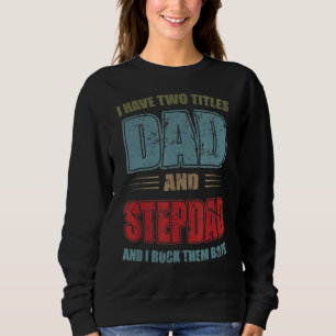Mens I Have Two Titles Dad And Step Dad Father's Sweatshirt