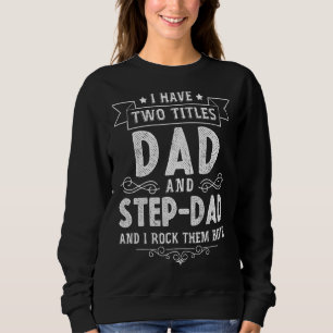 Mens I Have Two Titles Dad And Step Dad Funny Sweatshirt