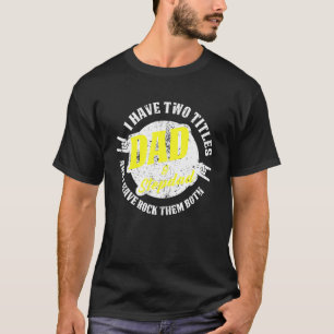 Mens I Have Two Titles Dad And Stepdad I Rock Them T-Shirt