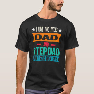 Mens I Have Two Titles Dad And Stepdad Stepfather T-Shirt