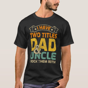 Mens I Have Two Titles Dad And Uncle Father's Day T-Shirt