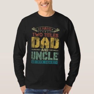 Mens I Have Two Titles Dad And Uncle Funny Father T-Shirt
