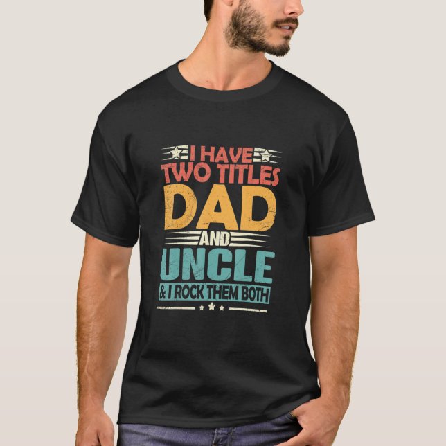 Mens I Have Two Titles Dad And Uncle Funny Fathers T-Shirt (Front)